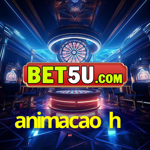 animacao h